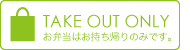 TAKE OUT ONLY